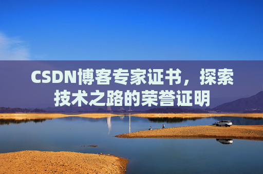 CSDN博客专家证书，探索技术之路的荣誉证明